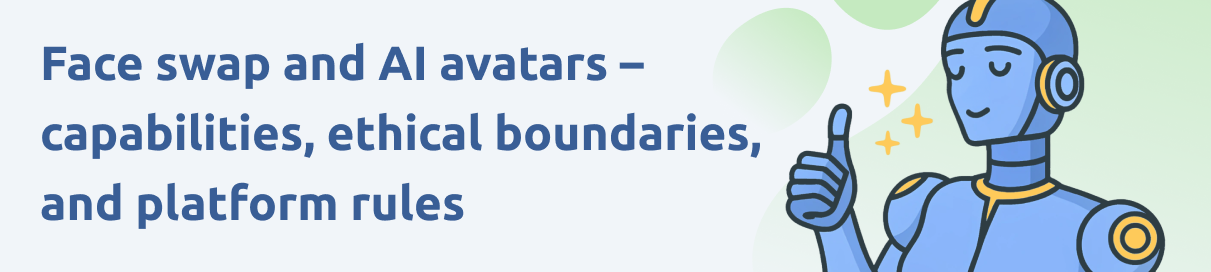 Face swap and AI avatars – capabilities, ethical boundaries, and platform rules