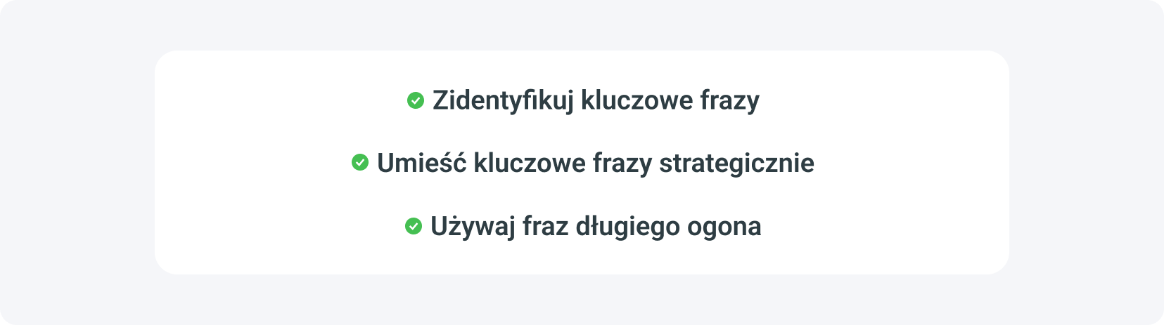 Twoja checklista SEO powinna zawierać identyfikację kluczowych fraz, strategiczne rozmieszczenie fraz oraz użycie długiego ogona słów kluczowych.