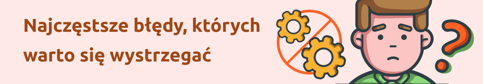 ”Najczęstsze błędy, których musisz unikać