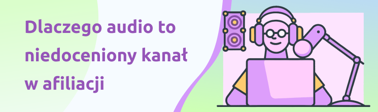 Audio - niedoceniony kanał w afiliacji